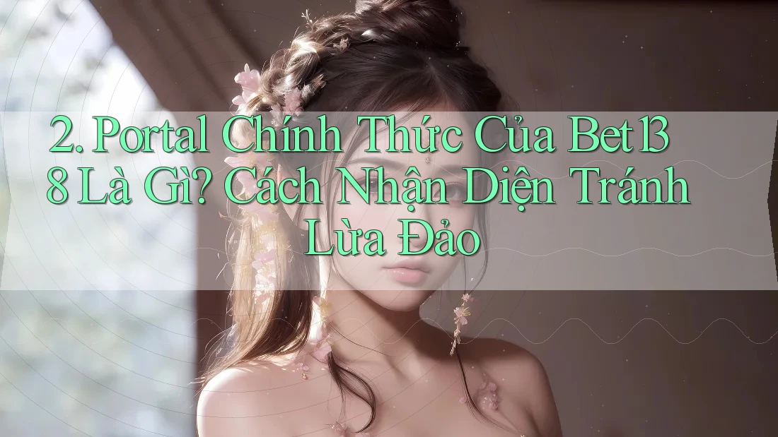 2. Portal Chính Thức Của Bet138 Là Gì? Cách Nhận Diện Tránh Lừa Đảo