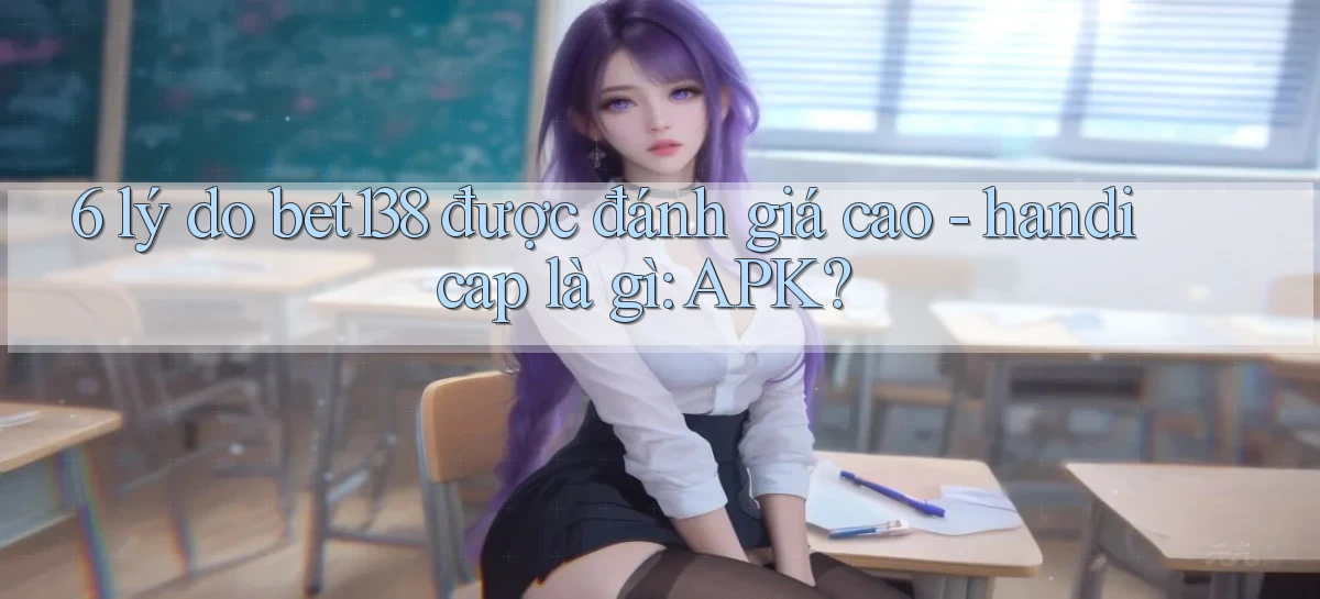 6 lý do bet138 được đánh giá cao   handicap là gì APK