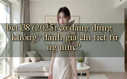 bet138 (2025) có đáng dùng không đánh giá chi tiết từng mục