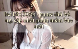 Bet138 (2026)   game thả bóng, cập nhật phần mềm bảo mật