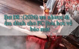 Bet138 (2026) ưu nhược điểm dành cho PC bài học về bảo mật