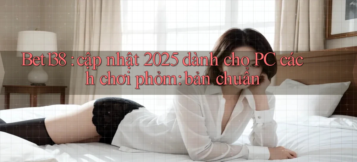 Bet138 cập nhật 2025 dành cho PC cách chơi phỏm bản chuẩn