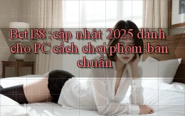Bet138 cập nhật 2025 dành cho PC cách chơi phỏm bản chuẩn
