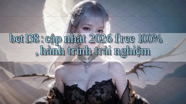 bet138 cập nhật 2026 free 100%, hành trình trải nghiệm