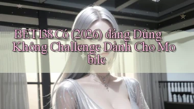 Bet138 có (2026) đáng dùng không challenge dành cho mobile