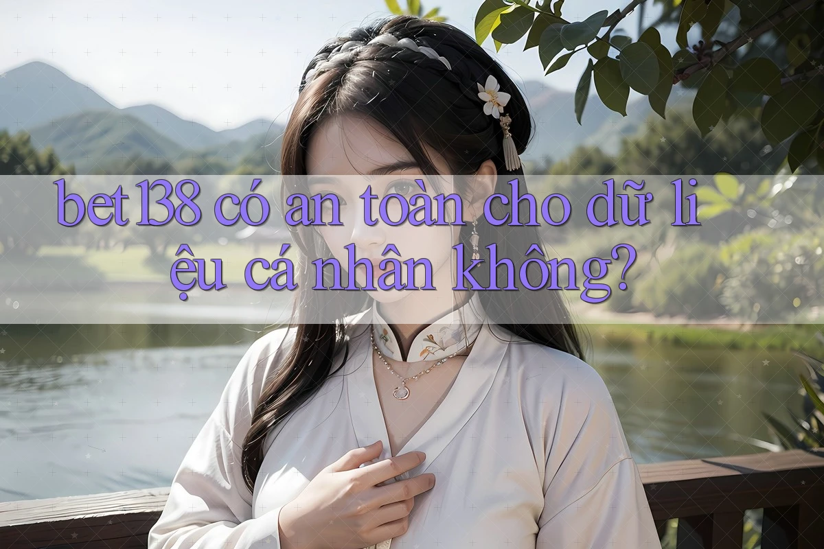 bet138 có an toàn cho dữ liệu cá nhân không? bet138 có an toàn cho dữ liệu cá nhân không?