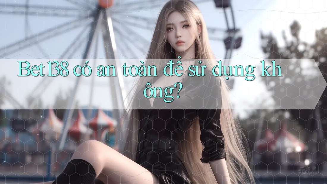 bet138 có an toàn để sử dụng không?