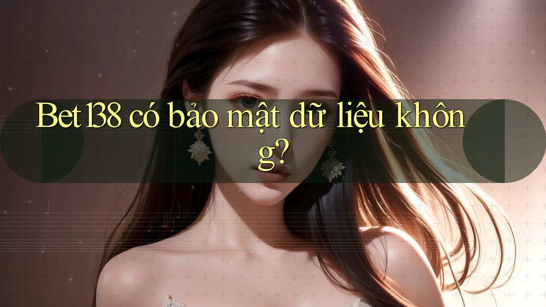 Bet138 có bảo mật dữ liệu không? Bet138 có bảo mật dữ liệu không?