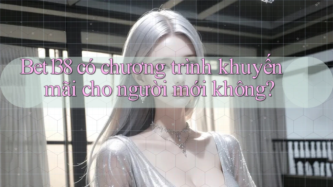 Bet138 có chương trình khuyến mãi cho người mới không?