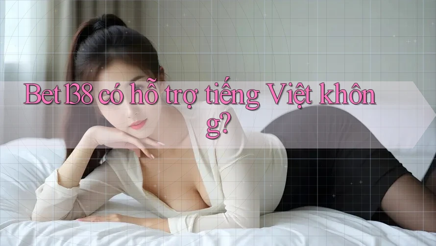 bet138 có hỗ trợ tiếng Việt không?