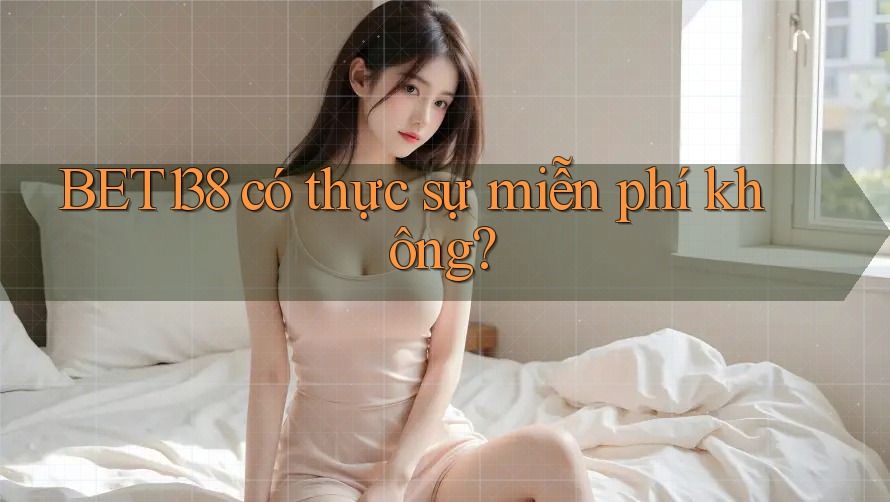 bet138 có thực sự miễn phí không? bet138 có thực sự miễn phí không?