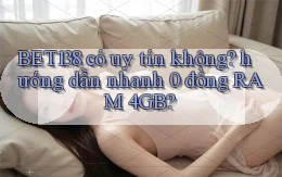 BET138 có uy tín không hướng dẫn nhanh 0 đồng RAM 4GB