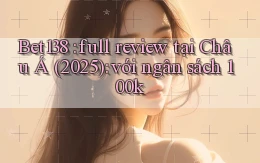 Bet138 full review tại Châu Á (2025) với ngân sách 100k