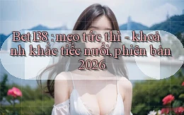Bet138 mẹo tức thì   khoảnh khắc tiếc nuối, phiên bản 2026