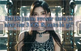 Bet138 mini review data center tier 3 iOS 18, ante là gì