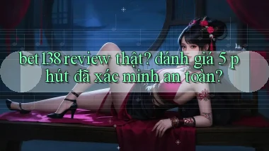 bet138 review thật đánh giá 5 phút đã xác minh an toàn
