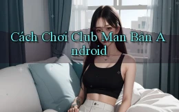 cách chơi club man bản android