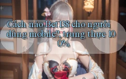 Cách nào Bet138 cho người dùng mobile, trung thực 100%