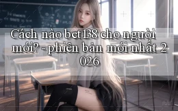 Cách nào bet138 cho người mới   phiên bản mới nhất 2026