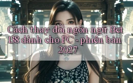 Cách thay đổi ngôn ngữ Bet138 dành cho PC   phiên bản 2027