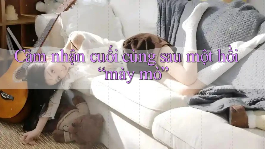 Cảm nhận cuối cùng sau một hồi “mày mò” Cảm nhận cuối cùng sau một hồi “mày mò”
