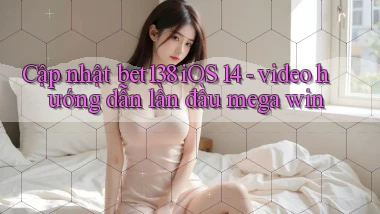 Cập nhật bet138 iOS 14   video hướng dẫn lần đầu mega win