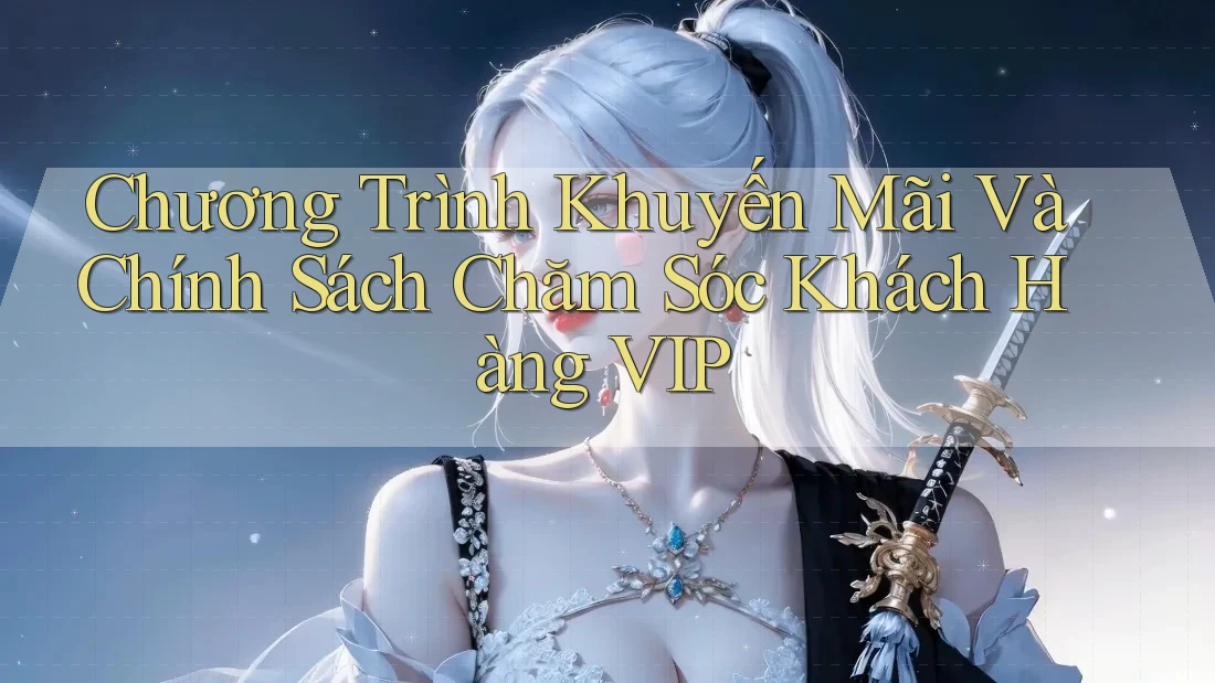 Chương Trình Khuyến Mãi Và Chính Sách Chăm Sóc Khách Hàng VIP Chương Trình Khuyến Mãi Và Chính Sách Chăm Sóc Khách Hàng VIP