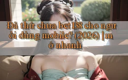 Đã thử chưa bet138 cho người dùng mobile (2026) mở nhanh