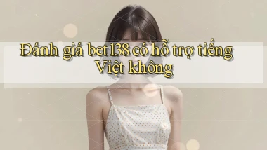 Đánh giá bet138 có hỗ trợ tiếng Việt không