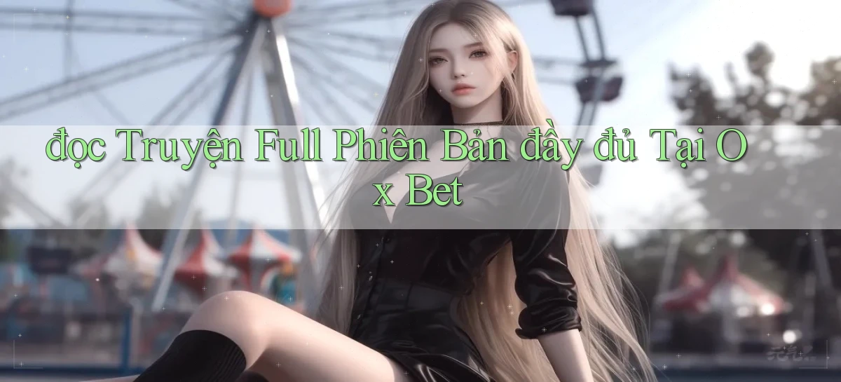 đọc truyện full phiên bản đầy đủ tại ox bet