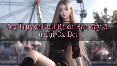 đọc truyện full phiên bản đầy đủ tại ox bet