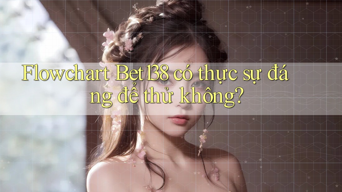 Flowchart Bet138 có thực sự đáng để thử không?