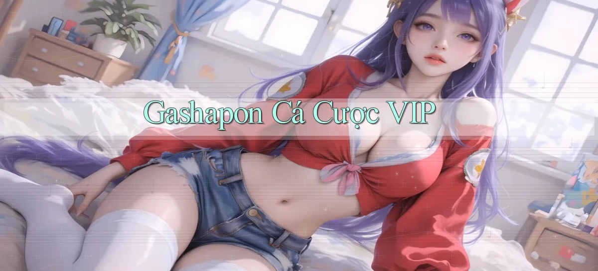 Gashapon Cá cược VIP