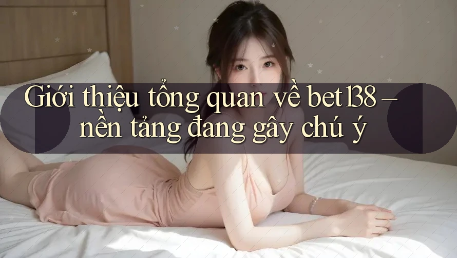 Giới thiệu tổng quan về bet138 – nền tảng đang gây chú ý
