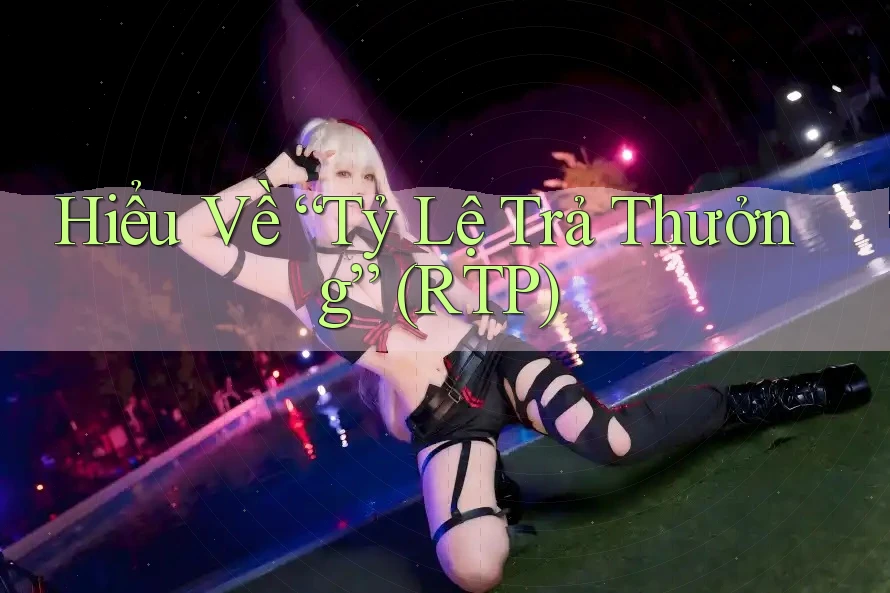 Hiểu Về “Tỷ Lệ Trả Thưởng” (RTP)