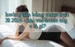 hướng dẫn bằng video Bet138 2026   khi vui house edge là gì