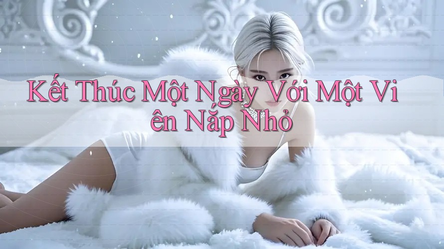 Kết Thúc Một Ngày Với Một Viên Nắp Nhỏ