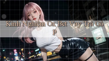kinh nghiệm ox bet vay trả góp