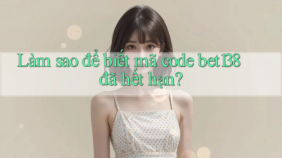 Làm sao để biết mã code bet138 đã hết hạn?