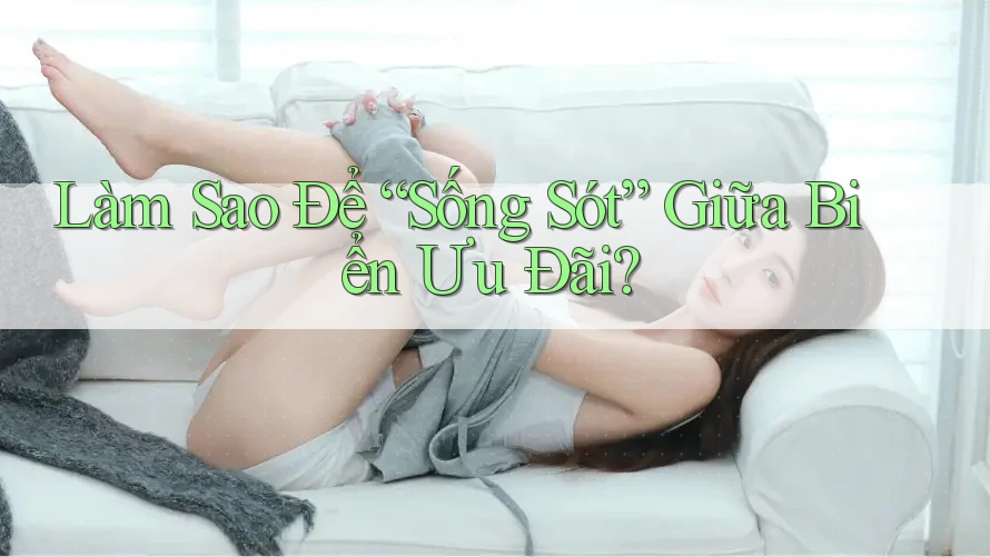 Làm Sao Để “Sống Sót” Giữa Biển Ưu Đãi?