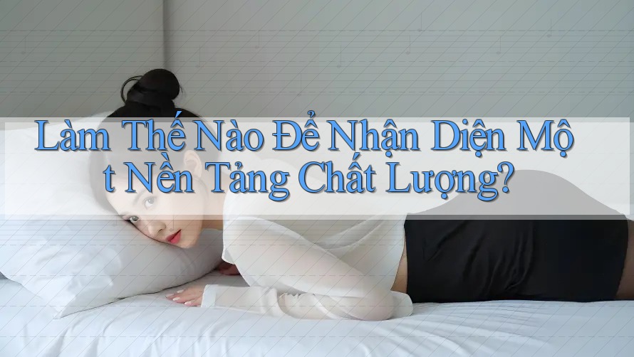 Làm Thế Nào Để Nhận Diện Một Nền Tảng Chất Lượng?