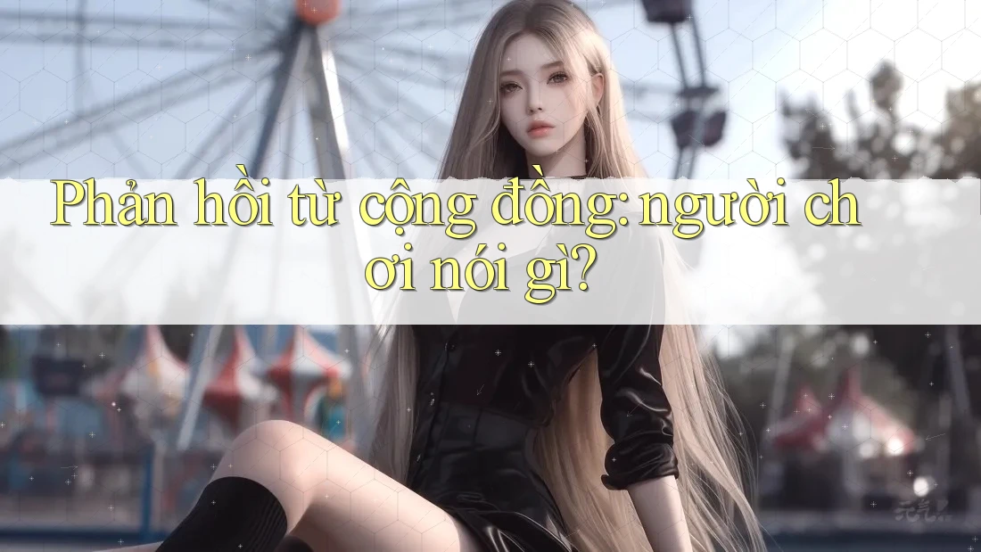 Phản hồi từ cộng đồng: người chơi nói gì? Phản hồi từ cộng đồng: người chơi nói gì?