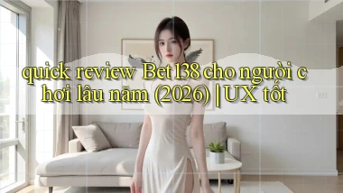 quick review Bet138 cho người chơi lâu năm (2026) UX tốt