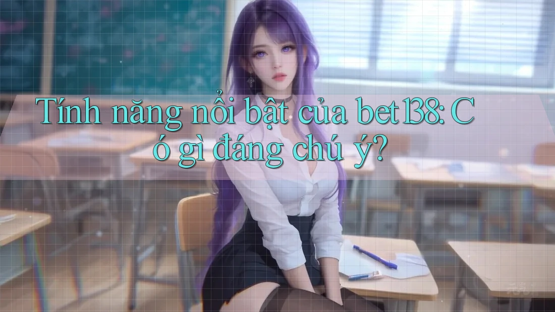 Tính năng nổi bật của bet138: Có gì đáng chú ý?