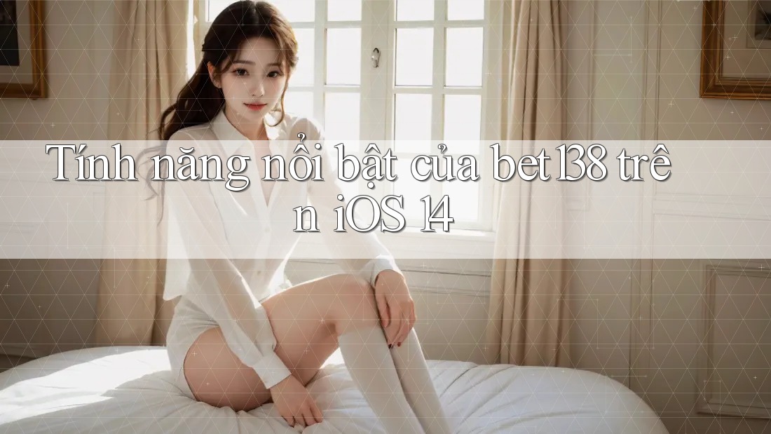 Tính năng nổi bật của bet138 trên iOS 14 Tính năng nổi bật của bet138 trên iOS 14