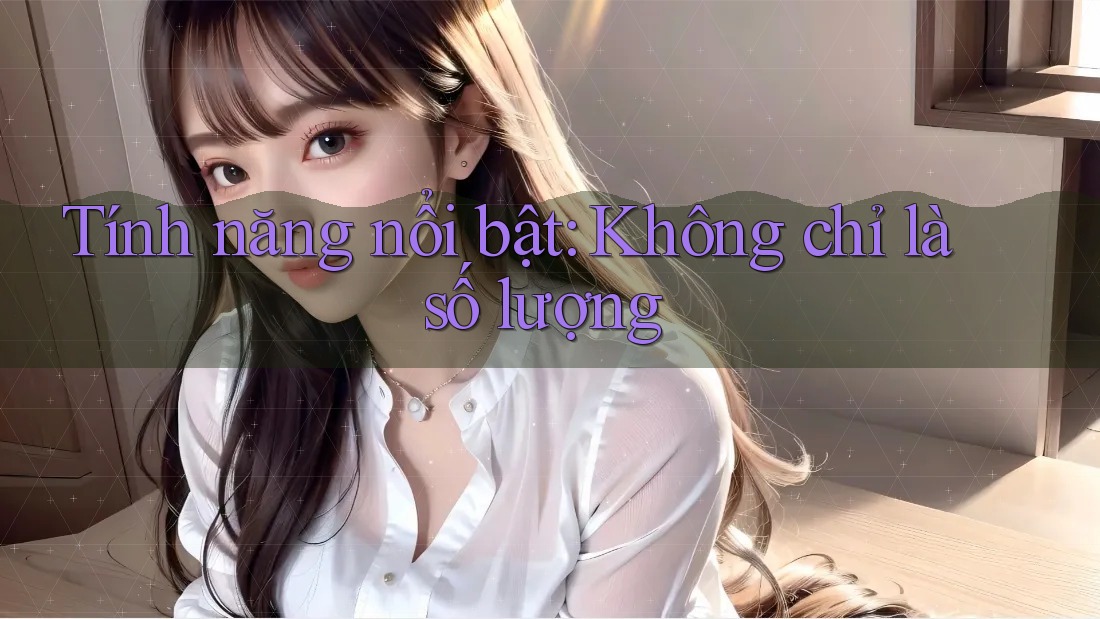 Tính năng nổi bật: Không chỉ là số lượng Tính năng nổi bật: Không chỉ là số lượng