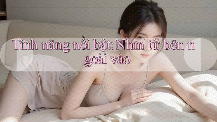 Tính năng nổi bật: Nhìn từ bên ngoài vào