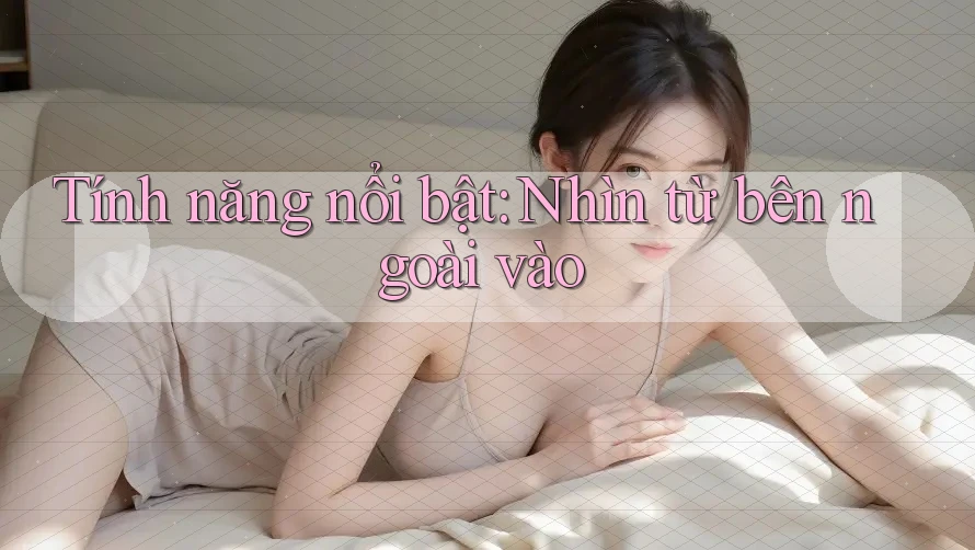 Tính năng nổi bật: Nhìn từ bên ngoài vào