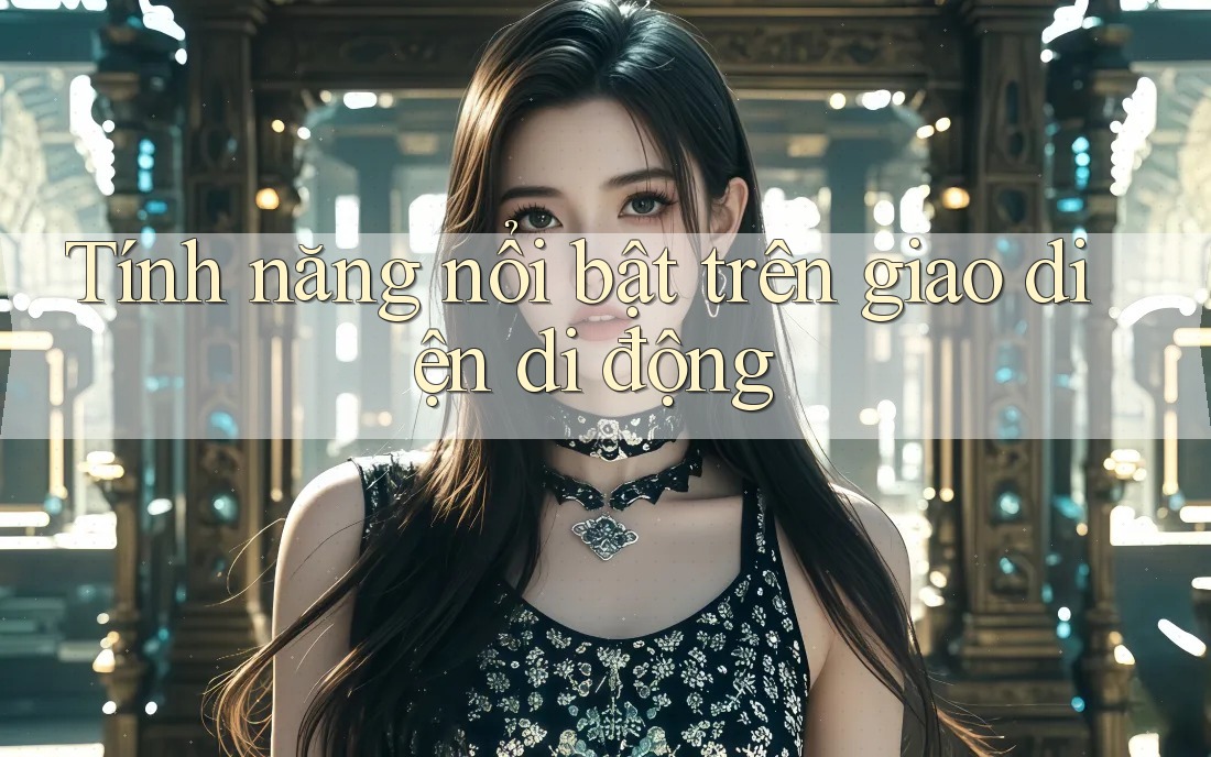 Tính năng nổi bật trên giao diện di động