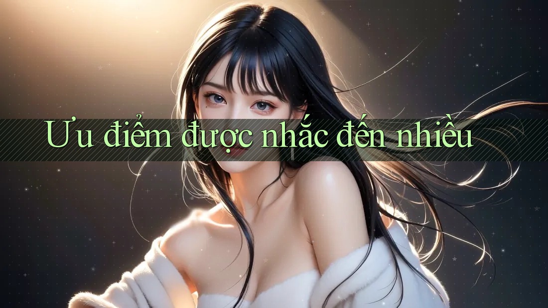 Ưu điểm được nhắc đến nhiều